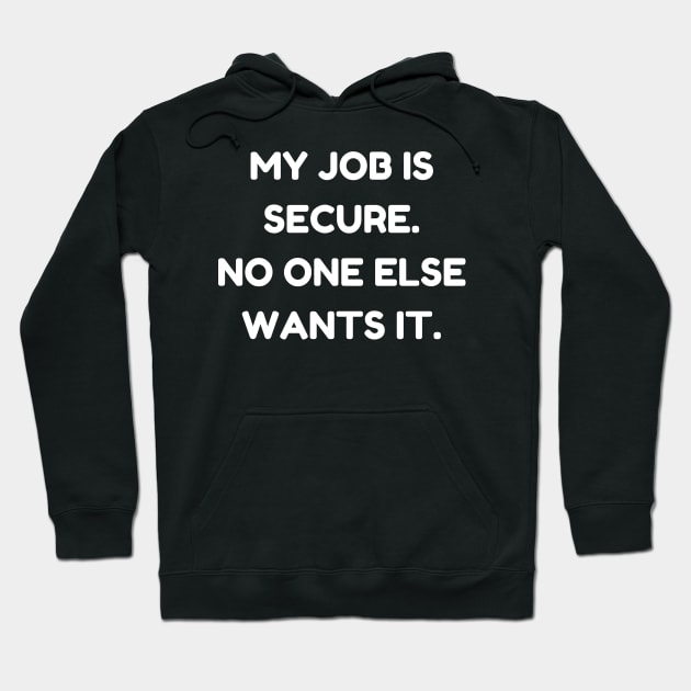 My job is secure. No one else wants it Hoodie by Word and Saying